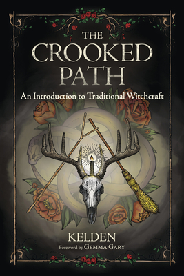 The Crooked Path: An Introduction to Traditional Witchcraft - Kelden, and Gary, Gemma (Foreword by)