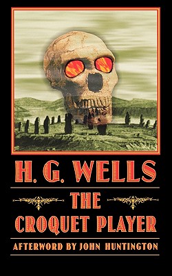 The Croquet Player - Wells, H G, and Huntington, John (Afterword by)