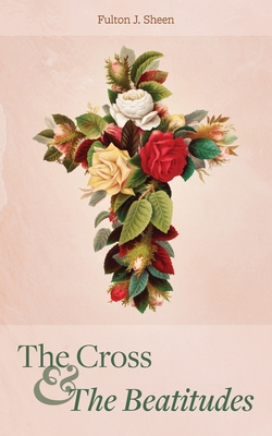 The Cross and the Beatitudes - Sheen, Fulton J, and Underhill, Rachael (Foreword by)