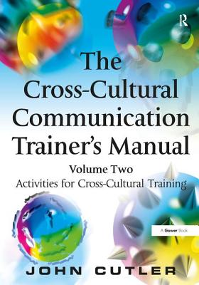 The Cross-Cultural Communication Trainer's Manual: Volume Two: Activities for Cross-Cultural Training - Cutler, John