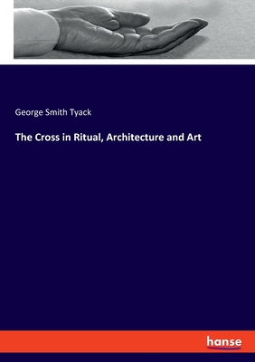 The Cross in Ritual, Architecture and Art - Tyack, George Smith