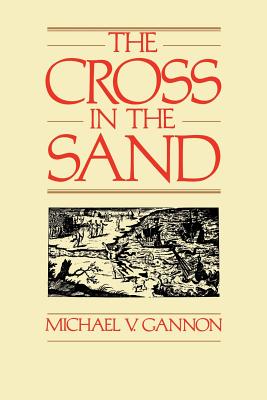 The Cross in the Sand: The Early Catholic Church in Florida, 1513-1870 - Gannon, Michael V, and University of Florida