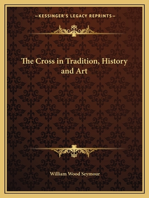 The Cross in Tradition, History and Art - Seymour, William Wood