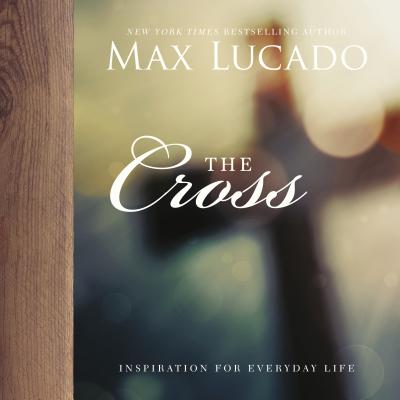 The Cross: Inspiring Reflections on the Central Symbol of the Christian Faith - Lucado, Max