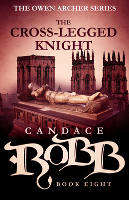 The Cross-Legged Knight: The Owen Archer Series - Book Eight - Robb, Candace