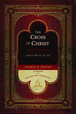 The Cross of Christ: God's Work for Us - Knight, George R