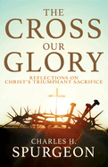 The Cross, Our Glory: Reflections on Christ's Triumphant Sacrifice