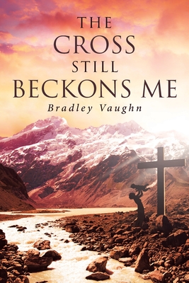 The Cross Still Beckons Me - Vaughn, Bradley