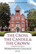 The Cross, the Candle, and the Crown: A Narrative History of Morehouse College, 1867-2021