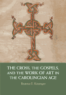 The Cross, the Gospels, and the Work of Art in the Carolingian Age