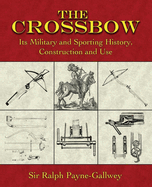 The Crossbow: Its Military and Sporting History, Construction and Use