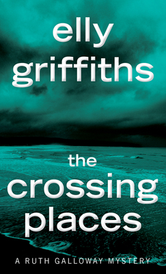 The Crossing Places: The First Ruth Galloway Mystery - Griffiths, Elly