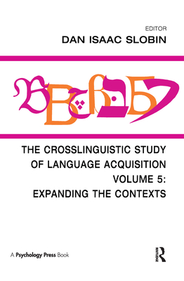 The Crosslinguistic Study of Language Acquisition: Volume 5: Expanding the Contexts - Slobin, Dan Isaac (Editor)