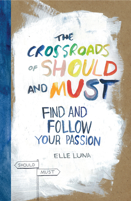 The Crossroads of Should and Must: Find and Follow Your Passion - Luna, Elle