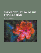 The Crowd; Study of the Popular Mind