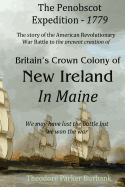 The Crown Colony of New Ireland in Maine: The Story of the Revolutionary War Battle to Prevent British Creation of New Ireland in Maine