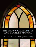 The Crown Glass Cutter and Glazier's Manual