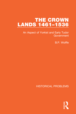 The Crown Lands 1461-1536: An Aspect of Yorkist and Early Tudor Government - Wolffe, B.P.