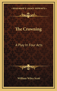 The Crowning: A Play in Four Acts