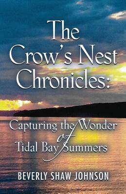 The Crow's Nest Chronicles: Capturing the Wonder of Tidal Bay Summers - Johnson, Beverly Shaw