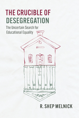 The Crucible of Desegregation: The Uncertain Search for Educational Equality - Melnick, R Shep