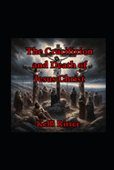 The Crucifixion and Death of Jesus Christ