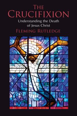 The Crucifixion: Understanding the Death of Jesus Christ - Rutledge, Fleming
