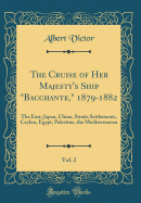 The Cruise of Her Majesty's Ship Bacchante, 1879-1882, Vol. 2: The East; Japan, China, Straits Settlements, Ceylon, Egypt, Palestine, the Mediterranean (Classic Reprint)