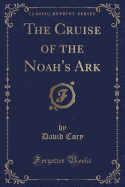 The Cruise of the Noah's Ark (Classic Reprint)