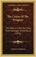 The Cruise of the Widgeon: 700 Miles in a Ten-Ton Yawl, from Swanage to Hamburg (1876)