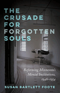 The Crusade for Forgotten Souls: Reforming Minnesota's Mental Institutions, 1946-1954