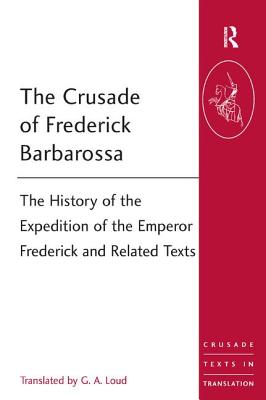 The Crusade of Frederick Barbarossa: The History of the Expedition of the Emperor Frederick and Related Texts - Loud, G.A. (Editor)