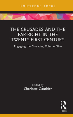 The Crusades and the Far-Right in the Twenty-First Century: Engaging the Crusades, Volume Nine - Gauthier, Charlotte (Editor)