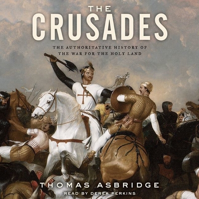The Crusades: The Authoritative History of the War for the Holy Land - Asbridge, Thomas, and Perkins, Derek (Read by)