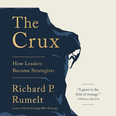 The Crux: How Leaders Become Strategists - Rumelt, Richard P, and Constant, Charles (Read by)