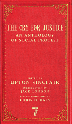 The Cry for Justice: An Anthology of Social Protest - Sinclair, Upton (Editor), and London, Jack (Introduction by), and Hedges, Chris (Introduction by)