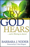 The Cry God Hears - Yoder, Barbara J, and Wagner, C Peter, PH.D. (Foreword by)