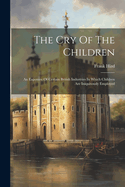 The Cry Of The Children: An Exposure Of Certain British Industries In Which Children Are Iniquitously Employed