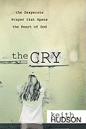 The Cry: The Desperate Prayer That Opens the Heart of God