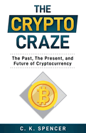 The Crypto Craze: The Past, The Present, and Future of Cryptocurrency