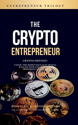 The Crypto Entrepreneur: Crypto Odyssey: Unveil the Hidden Realm of Digital Wealth with Unparalleled Pioneering Expertise - Klang, Philip, and Sahlstrm, Dennis