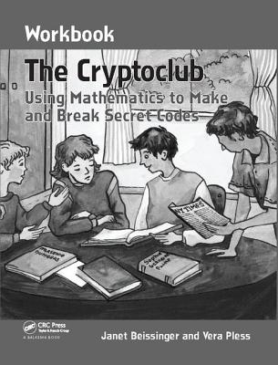 The Cryptoclub Workbook: Using Mathematics to Make and Break Secret Codes - Beissinger, Janet, and Pless, Vera