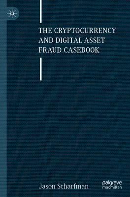 The Cryptocurrency and Digital Asset Fraud Casebook - Scharfman, Jason