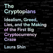 The Cryptopians: Idealism, Greed, Lies, and the Making of the First Big Cryptocurrency Craze