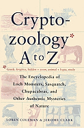 The Cryptozoology A to Z: The Encyclopedia of Loch Monsters, Sasquatch, Chupacabras, and Other Authentic Mysteries of Nature