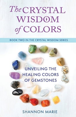 The Crystal Wisdom of Colors: Unveiling the Healing Colors of Gemstones - Marie, Shannon