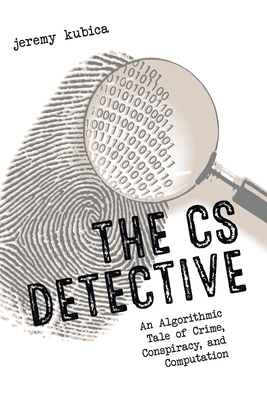 The CS Detective: An Algorithmic Tale of Crime, Conspiracy, and Computation - Kubica, Jeremy