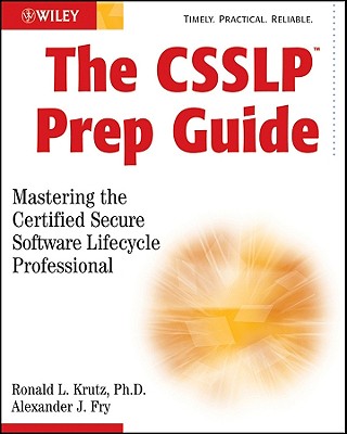 The CSSLP Prep Guide: Mastering the Certified Secure Software Lifecycle Professional - Krutz, Ronald L, and Fry, Alexander J