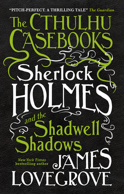 The Cthulhu Casebooks - Sherlock Holmes and the Shadwell Shadows - Lovegrove, James