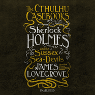 The Cthulhu Casebooks: Sherlock Holmes and the Sussex Sea-Devils